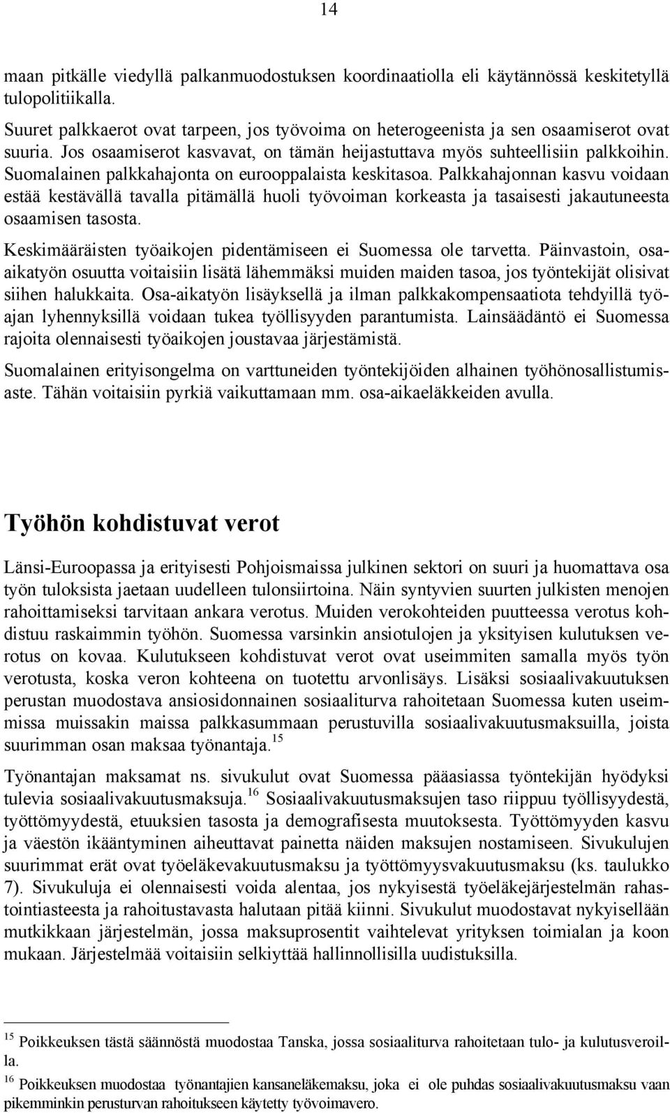 Suomalainen palkkahajonta on eurooppalaista keskitasoa. Palkkahajonnan kasvu voidaan estää kestävällä tavalla pitämällä huoli työvoiman korkeasta ja tasaisesti jakautuneesta osaamisen tasosta.