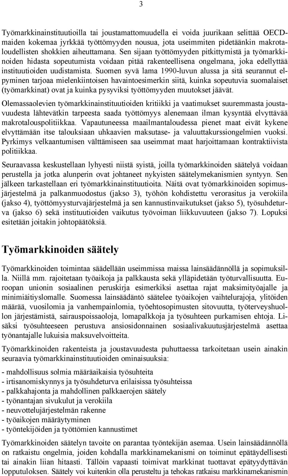 Suomen syvä lama 1990-luvun alussa ja sitä seurannut elpyminen tarjoaa mielenkiintoisen havaintoesimerkin siitä, kuinka sopeutuvia suomalaiset (työmarkkinat) ovat ja kuinka pysyviksi työttömyyden