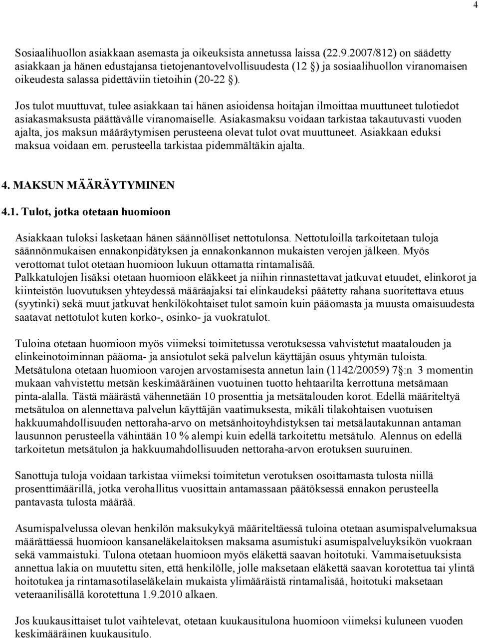Jos tulot muuttuvat, tulee asiakkaan tai hänen asioidensa hoitajan ilmoittaa muuttuneet tulotiedot asiakasmaksusta päättävälle viranomaiselle.