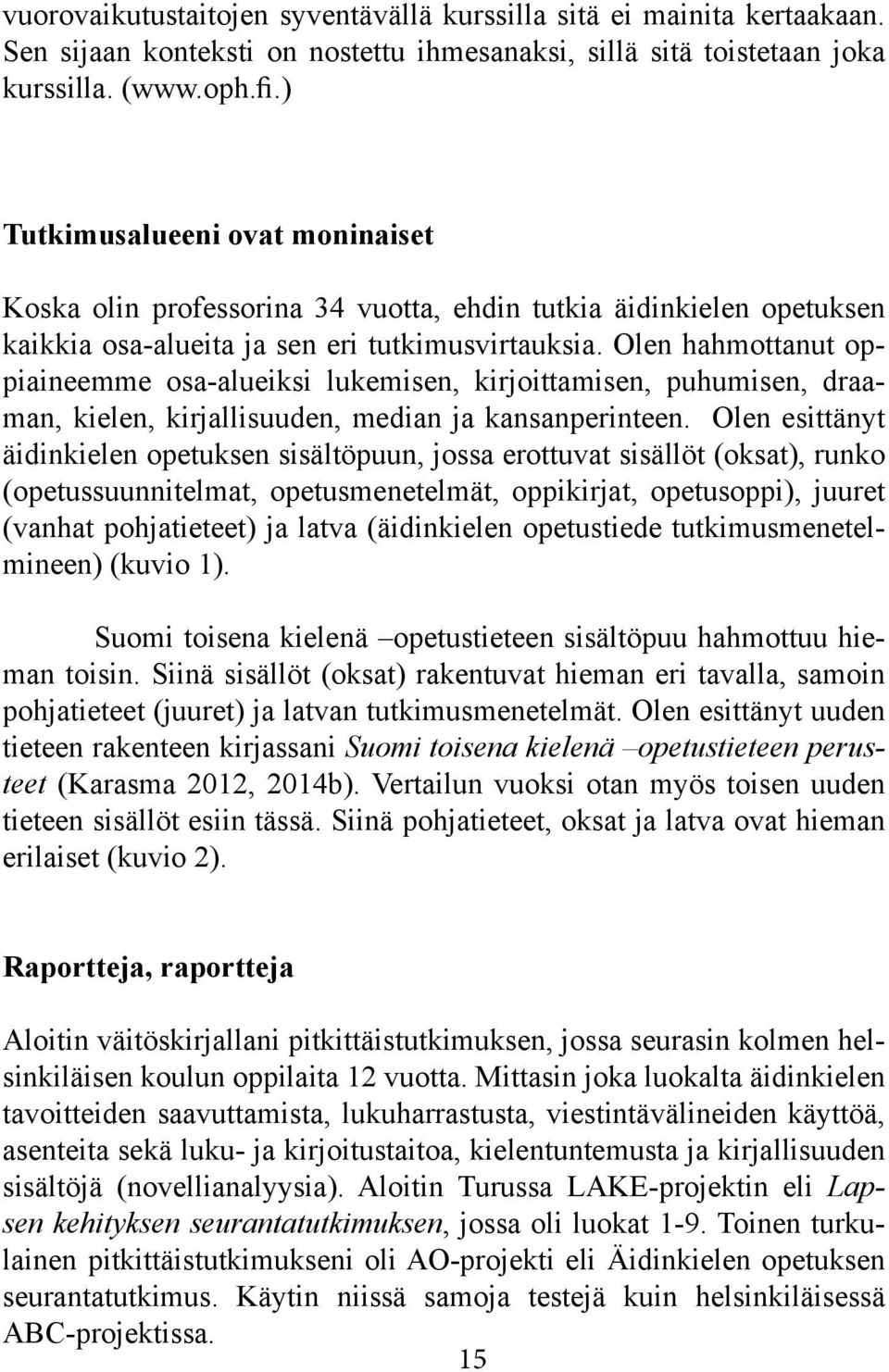 Olen hahmottanut oppiaineemme osa-alueiksi lukemisen, kirjoittamisen, puhumisen, draaman, kielen, kirjallisuuden, median ja kansanperinteen.