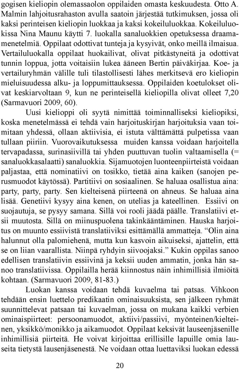 luokalla sanaluokkien opetuksessa draamamenetelmiä. Oppilaat odottivat tunteja ja kysyivät, onko meillä ilmaisua.