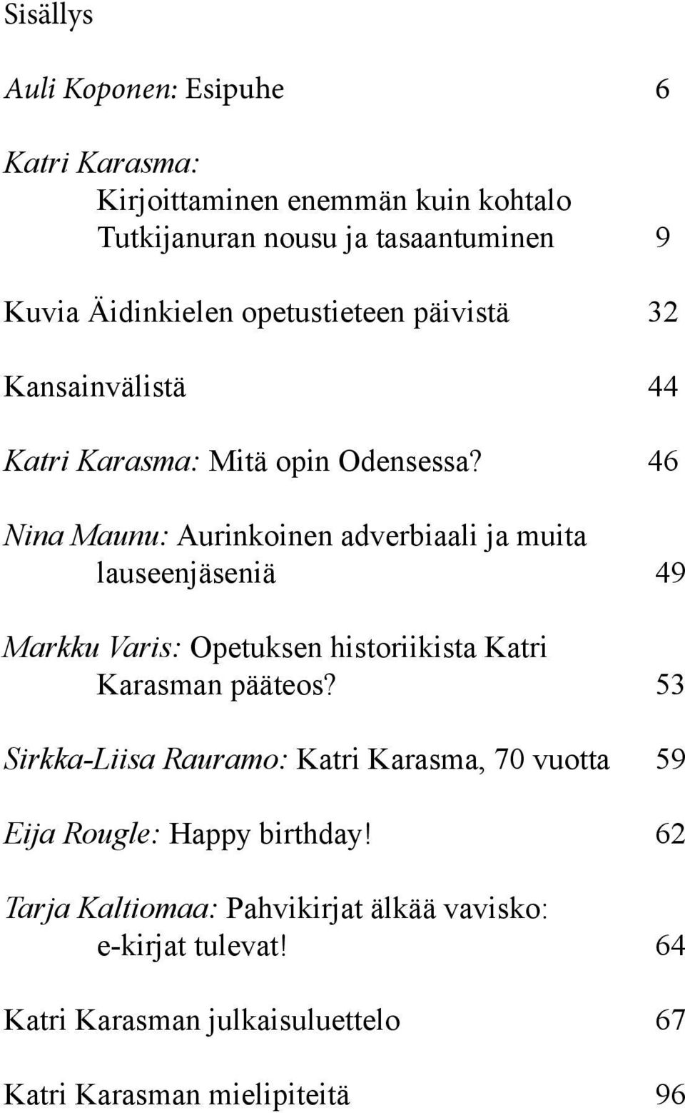 46 Nina Maunu: Aurinkoinen adverbiaali ja muita lauseenjäseniä 49 Markku Varis: Opetuksen historiikista Katri Karasman pääteos?