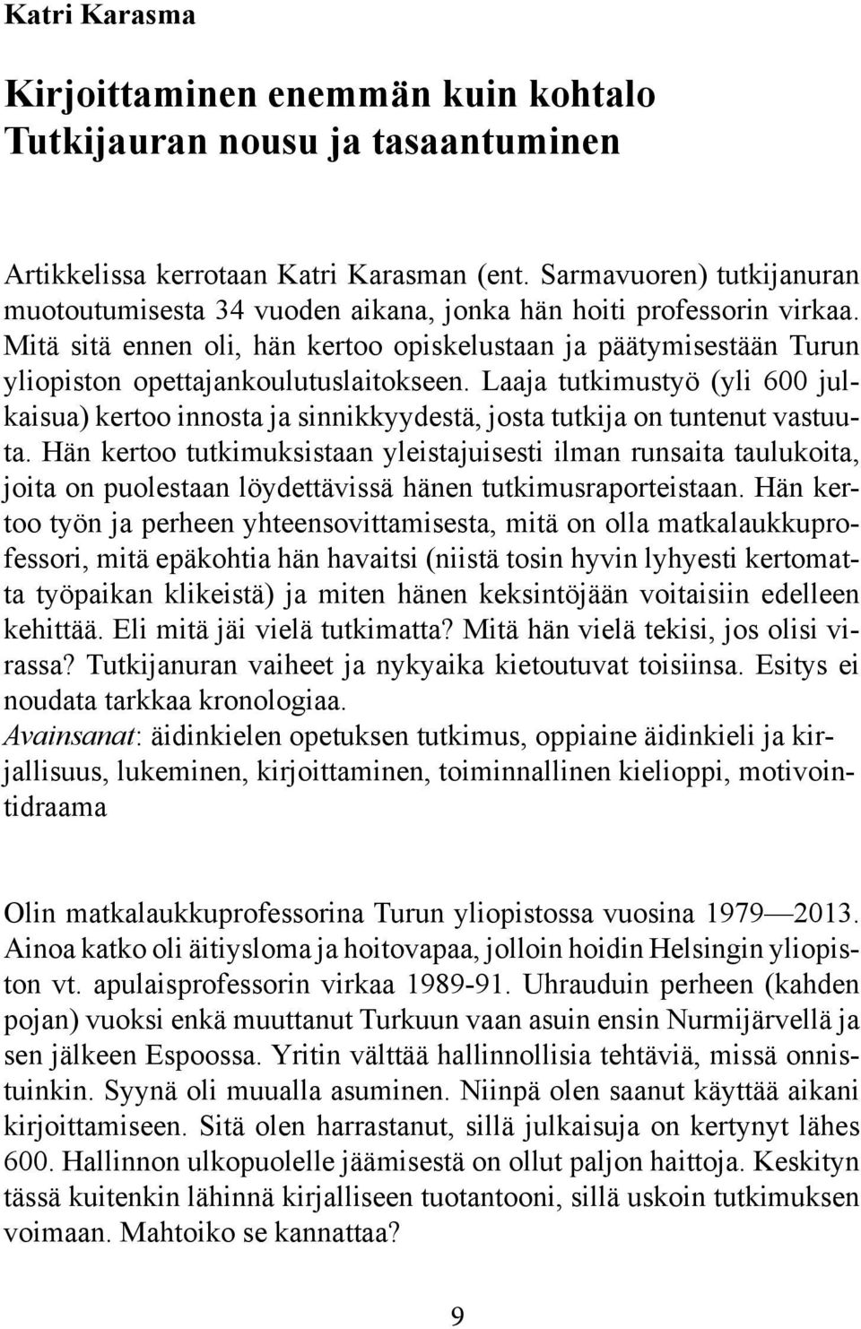 Mitä sitä ennen oli, hän kertoo opiskelustaan ja päätymisestään Turun yliopiston opettajankoulutuslaitokseen.