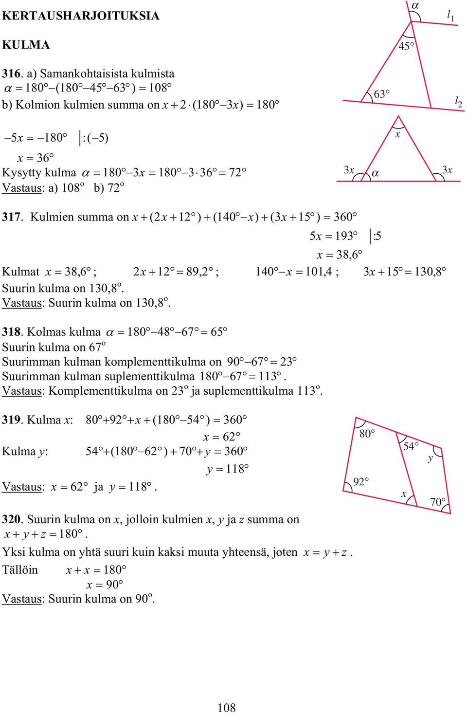 Vastaus: Komplementtikulma on o ja suplementtikulma o. 9. Kulma : 809 ( 8054 ) 60 6 Kulma y: 54( 806) 70 y 60 y 8 Vastaus: 6 ja y 8. 0.