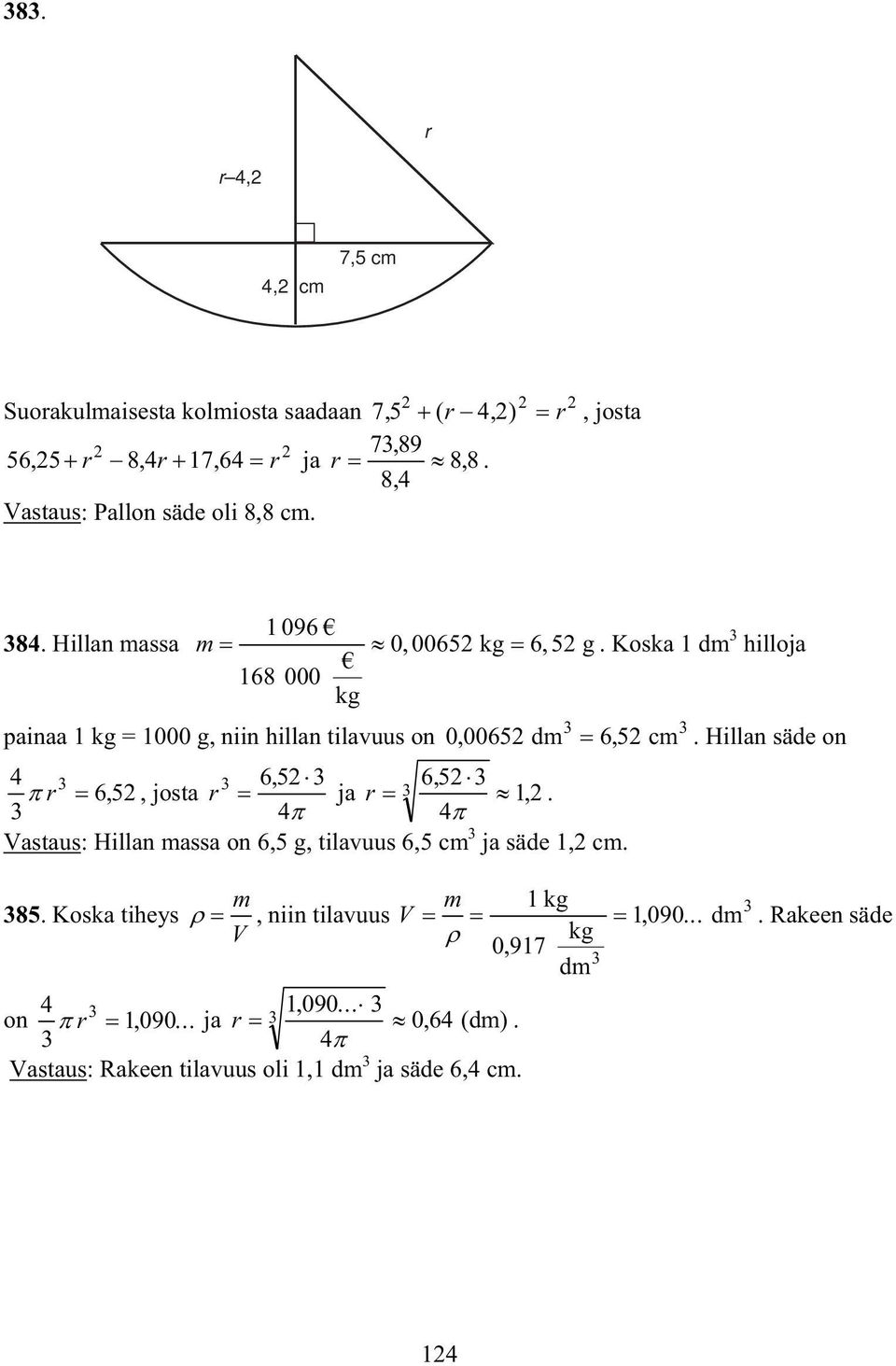 Koska dm hilloja 68 000 kg painaa kg = 000 g, niin hillan tilavuus on 0, 0065 dm 6, 5 cm. Hillan säde on 4 65, 65, r 65,, josta r ja r.