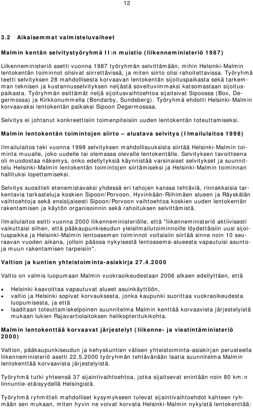 Työryhmä teetti selvityksen 28 mahdollisesta korvaavan lentokentän sijoituspaikasta sekä tarkemman teknisen ja kustannusselvityksen neljästä soveltuvimmaksi katsomastaan sijoituspaikasta.