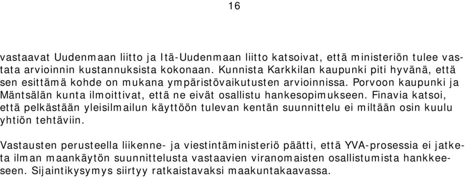 Porvoon kaupunki ja Mäntsälän kunta ilmoittivat, että ne eivät osallistu hankesopimukseen.