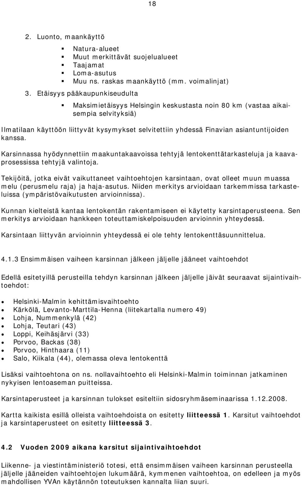 kanssa. Karsinnassa hyödynnettiin maakuntakaavoissa tehtyjä lentokenttätarkasteluja ja kaavaprosessissa tehtyjä valintoja.