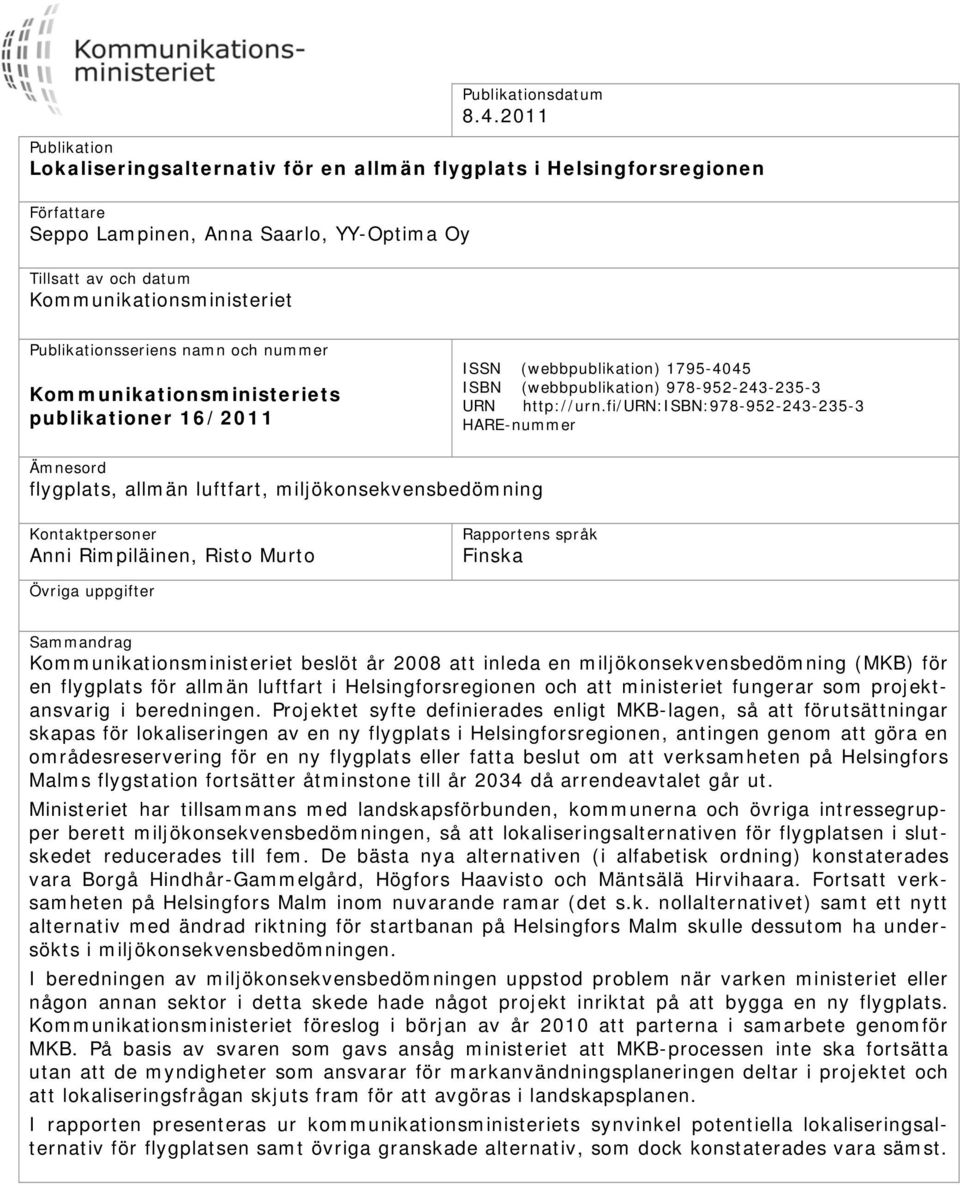 Publikationsseriens namn och nummer Kommunikationsministeriets publikationer 16/2011 ISSN (webbpublikation) 1795-4045 ISBN (webbpublikation) 978-952-243-235-3 URN http://urn.