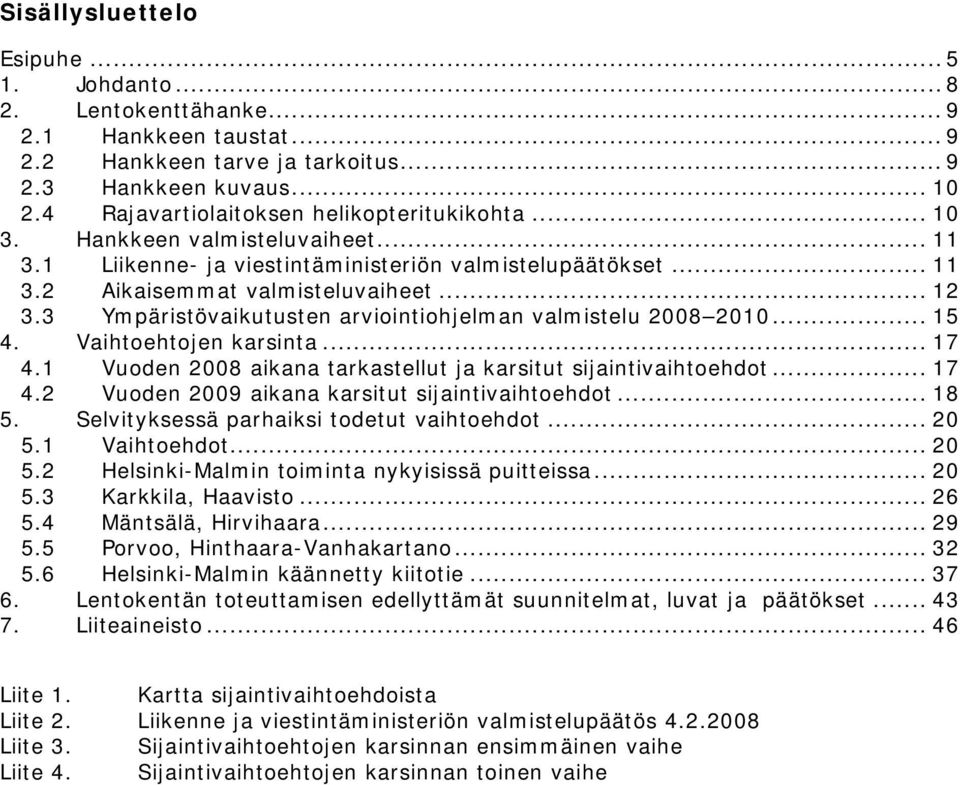 3 Ympäristövaikutusten arviointiohjelman valmistelu 2008 2010... 15 4. Vaihtoehtojen karsinta... 17 4.1 Vuoden 2008 aikana tarkastellut ja karsitut sijaintivaihtoehdot... 17 4.2 Vuoden 2009 aikana karsitut sijaintivaihtoehdot.