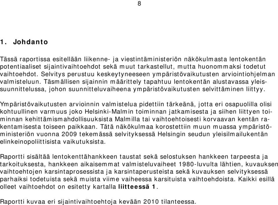 Täsmällisen sijainnin määrittely tapahtuu lentokentän alustavassa yleissuunnittelussa, johon suunnitteluvaiheena ympäristövaikutusten selvittäminen liittyy.