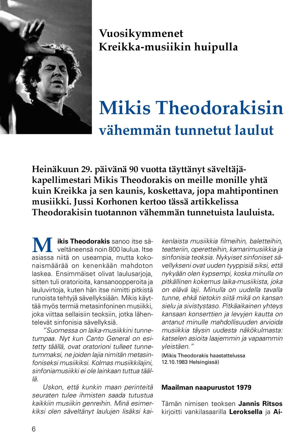 Jussi Korhonen kertoo tässä artikkelissa Theodorakisin tuotannon vähemmän tunnetuista lauluista. M ikis Theodorakis sanoo itse säveltäneensä noin 800 laulua.