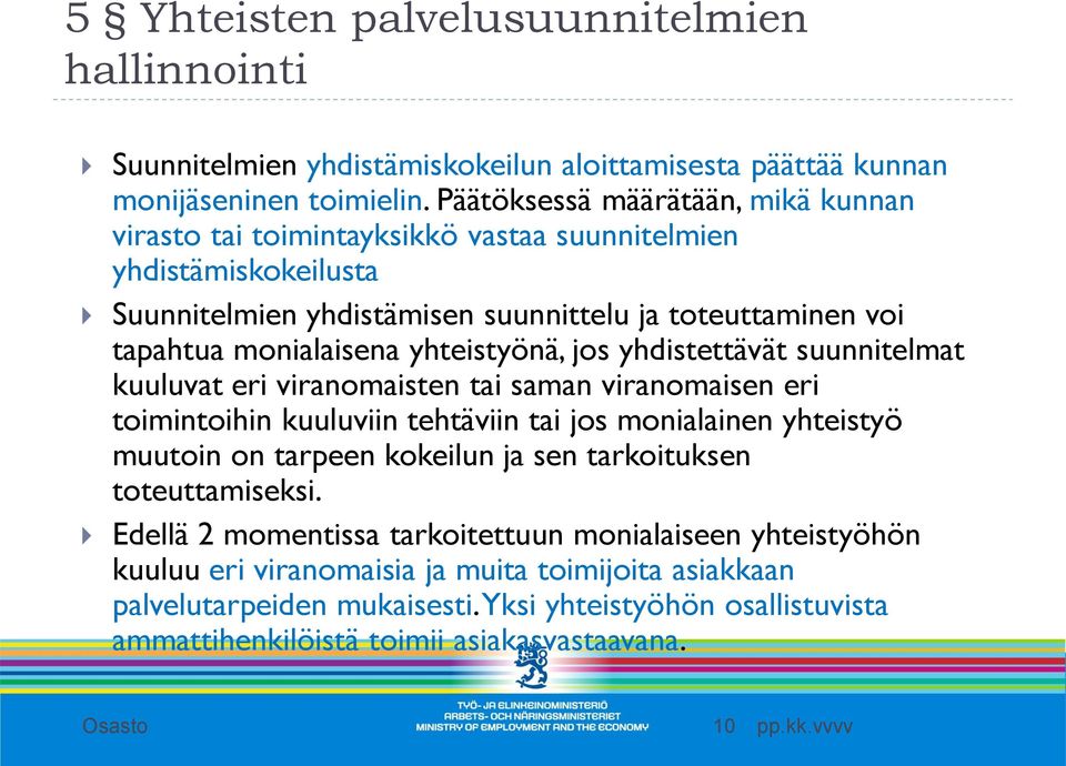 yhteistyönä, jos yhdistettävät suunnitelmat kuuluvat eri viranomaisten tai saman viranomaisen eri toimintoihin kuuluviin tehtäviin tai jos monialainen yhteistyö muutoin on tarpeen kokeilun ja sen