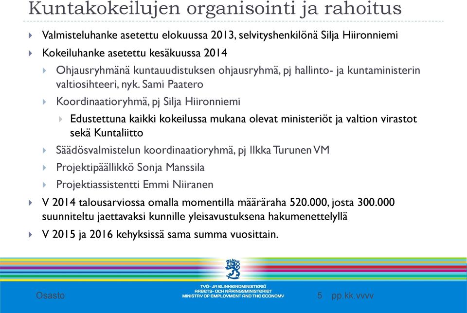 Sami Paatero Koordinaatioryhmä, pj Silja Hiironniemi Edustettuna kaikki kokeilussa mukana olevat ministeriöt ja valtion virastot sekä Kuntaliitto Säädösvalmistelun koordinaatioryhmä,