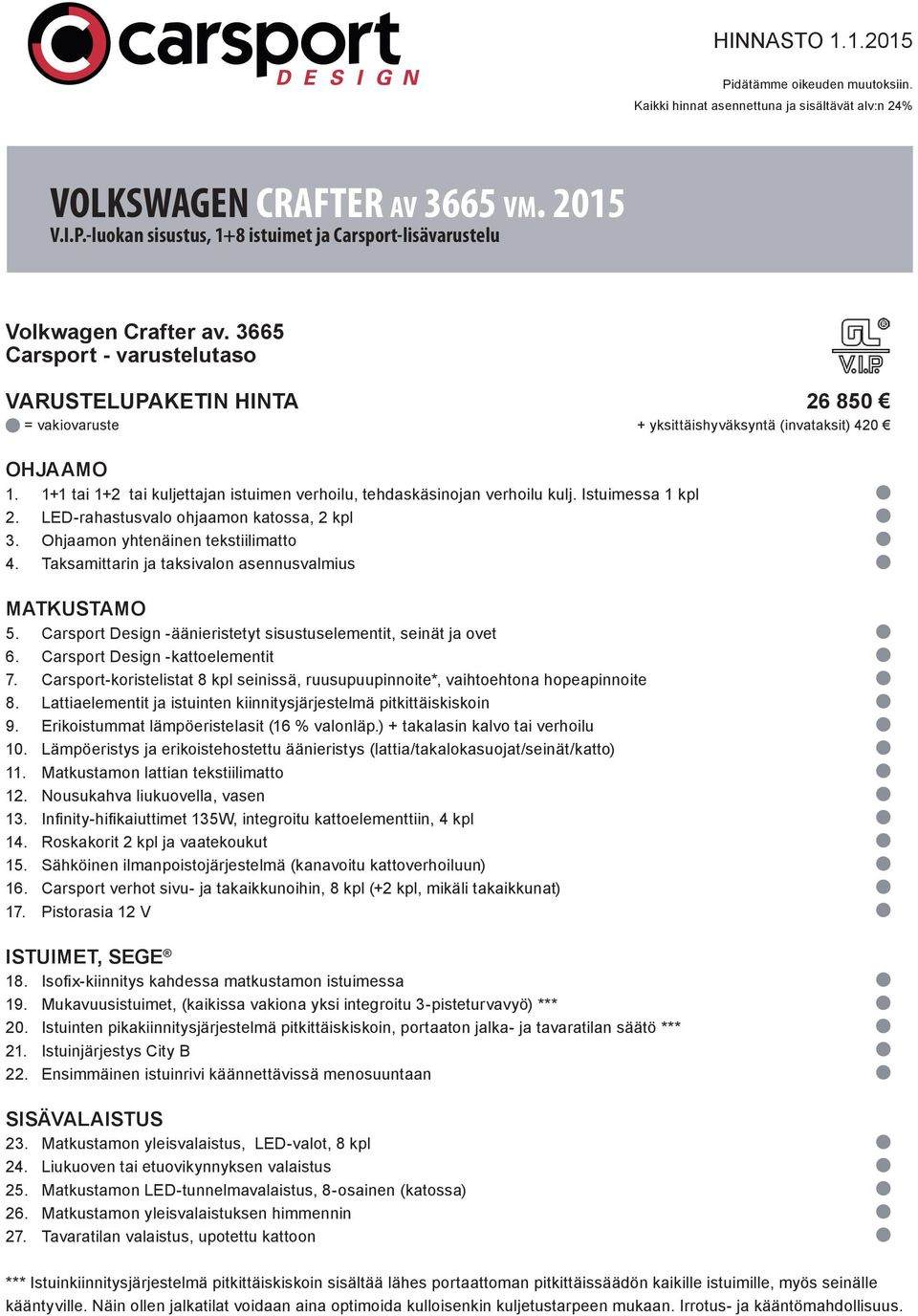 LED-rahastusvalo ohjaamon katossa, 2 kpl 3. Ohjaamon yhtenäinen tekstiilimatto 4. Taksamittarin ja taksivalon asennusvalmius MATKUSTAMO 5.