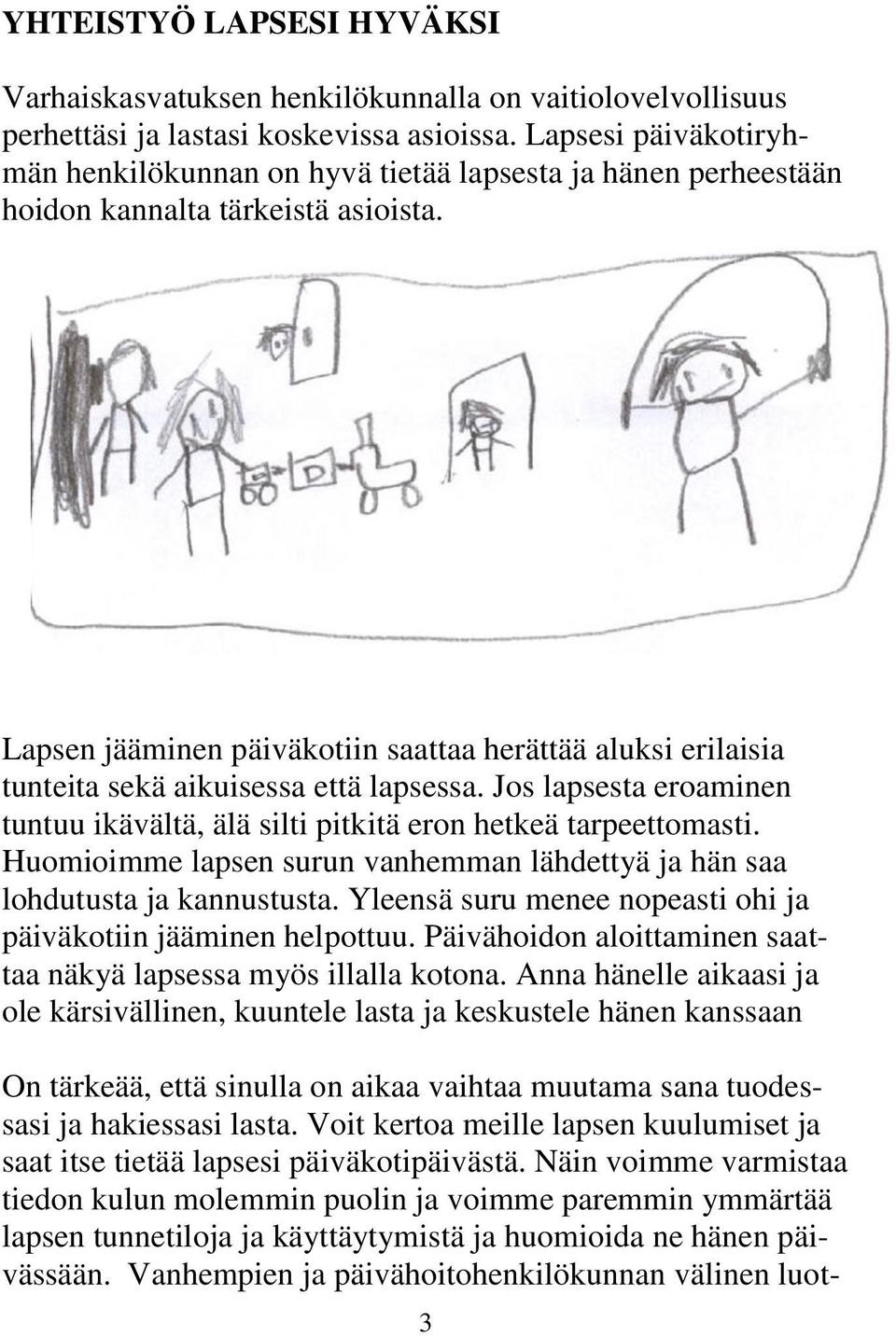 Lapsen jääminen päiväkotiin saattaa herättää aluksi erilaisia tunteita sekä aikuisessa että lapsessa. Jos lapsesta eroaminen tuntuu ikävältä, älä silti pitkitä eron hetkeä tarpeettomasti.