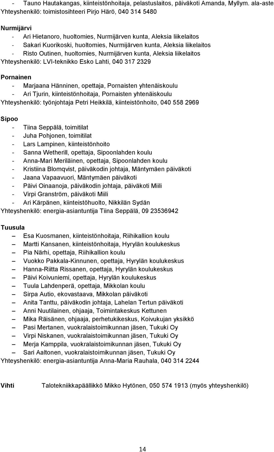 Aleksia liikelaitos - Risto Outinen, huoltomies, Nurmijärven kunta, Aleksia liikelaitos Yhteyshenkilö: LVI-teknikko Esko Lahti, 040 317 2329 Pornainen - Marjaana Hänninen, opettaja, Pornaisten