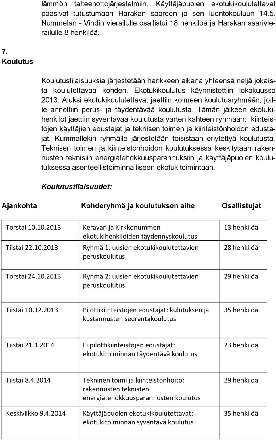 Ekotukikoulutus käynnistettiin lokakuussa 2013. Aluksi ekotukikoulutettavat jaettiin kolmeen koulutusryhmään, joille annettiin perus- ja täydentävää koulutusta.