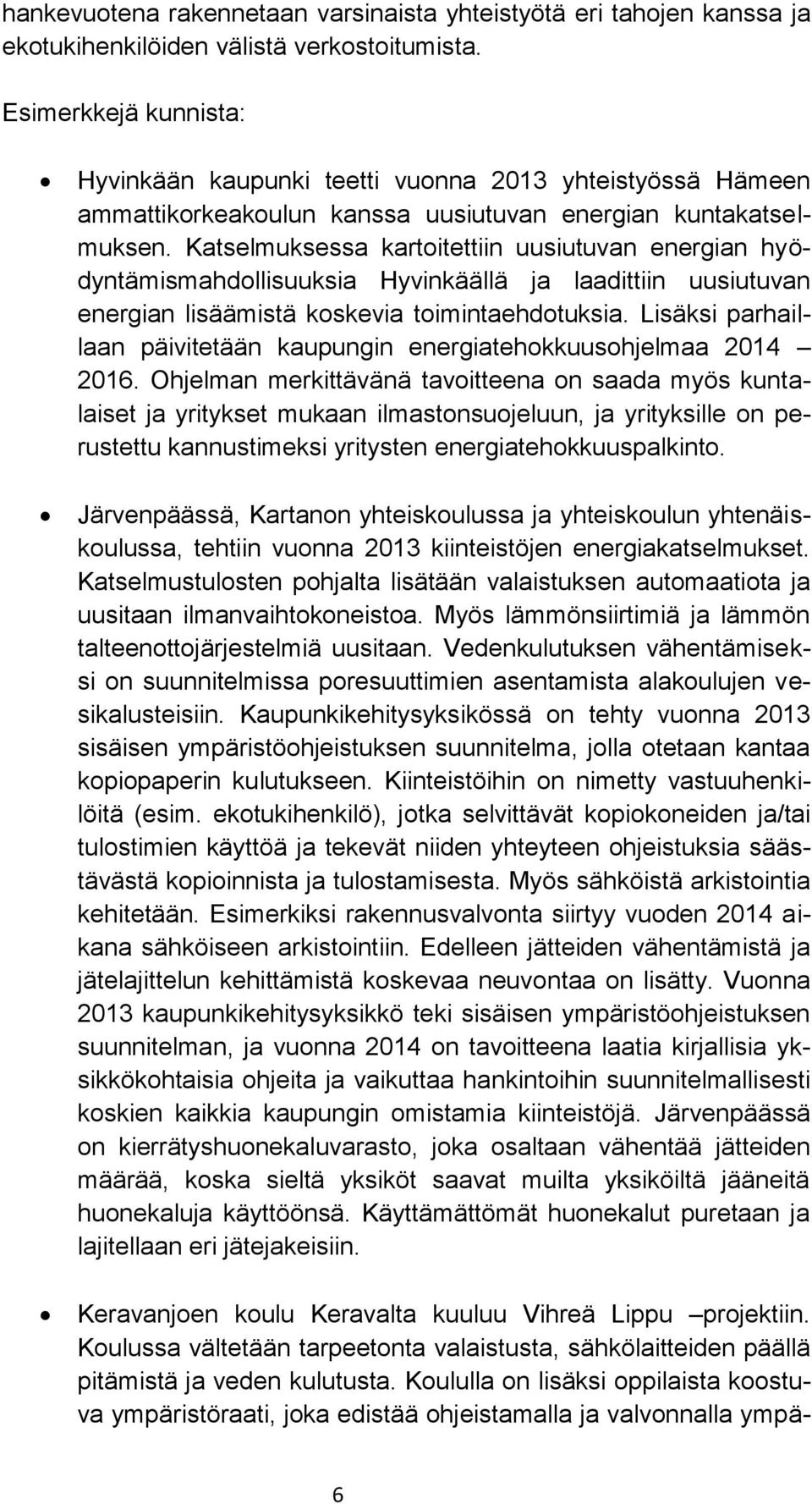 Katselmuksessa kartoitettiin uusiutuvan energian hyödyntämismahdollisuuksia Hyvinkäällä ja laadittiin uusiutuvan energian lisäämistä koskevia toimintaehdotuksia.