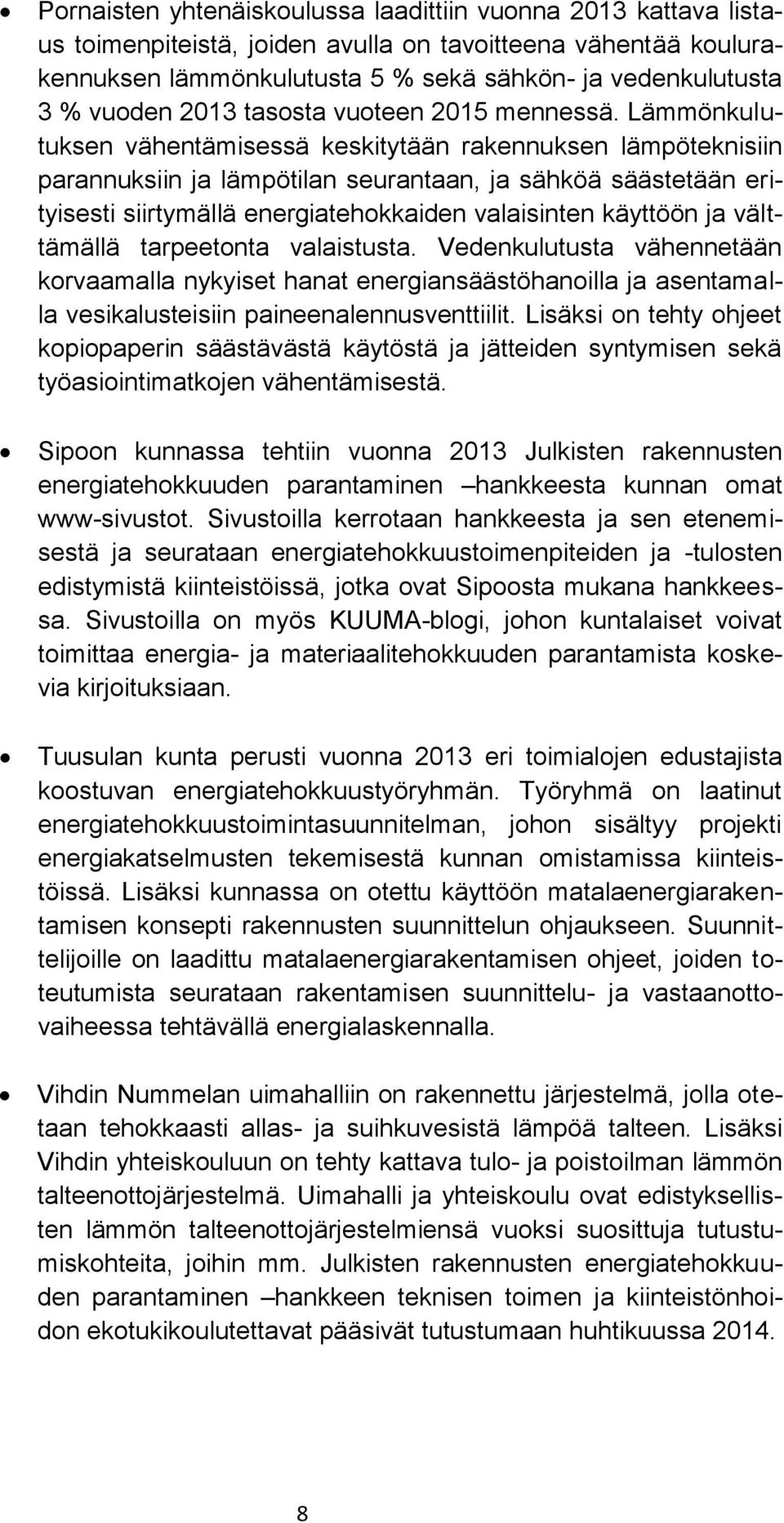 Lämmönkulutuksen vähentämisessä keskitytään rakennuksen lämpöteknisiin parannuksiin ja lämpötilan seurantaan, ja sähköä säästetään erityisesti siirtymällä energiatehokkaiden valaisinten käyttöön ja