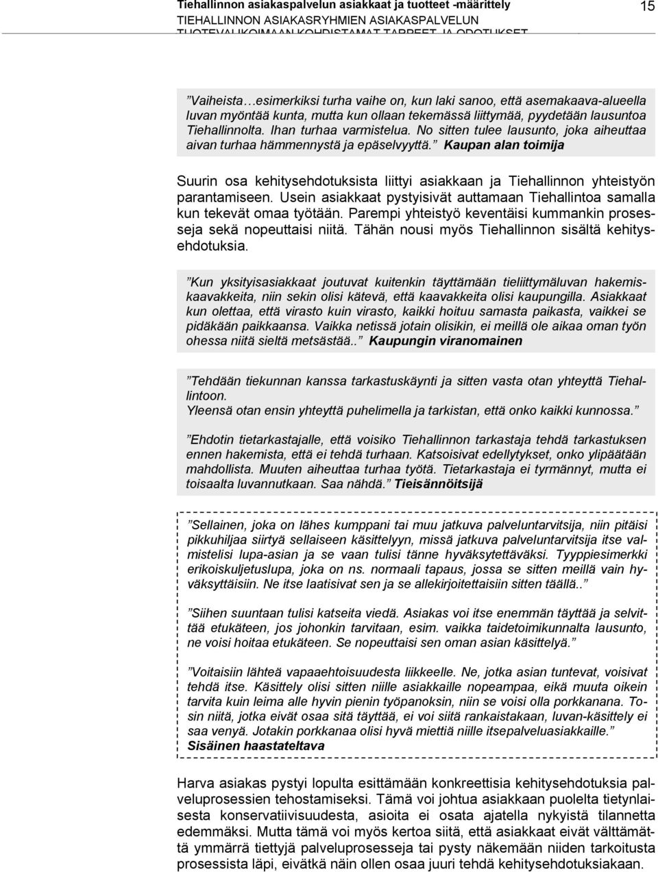 No sitten tulee lausunto, joka aiheuttaa aivan turhaa hämmennystä ja epäselvyyttä. Kaupan alan toimija Suurin osa kehitysehdotuksista liittyi asiakkaan ja Tiehallinnon yhteistyön parantamiseen.