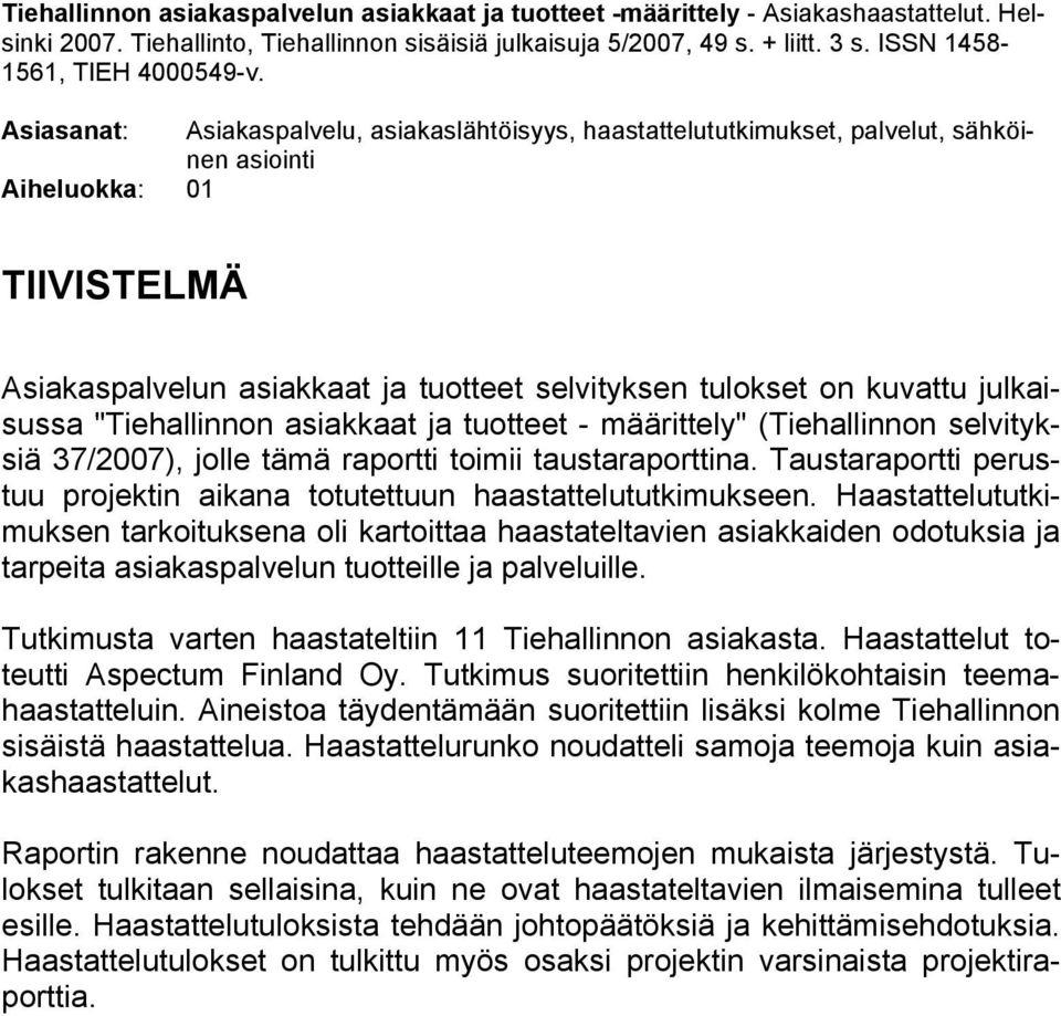 Asiasanat: Asiakaspalvelu, asiakaslähtöisyys, haastattelututkimukset, palvelut, sähköinen asiointi Aiheluokka: 01 TIIVISTELMÄ Asiakaspalvelun asiakkaat ja tuotteet selvityksen tulokset on kuvattu