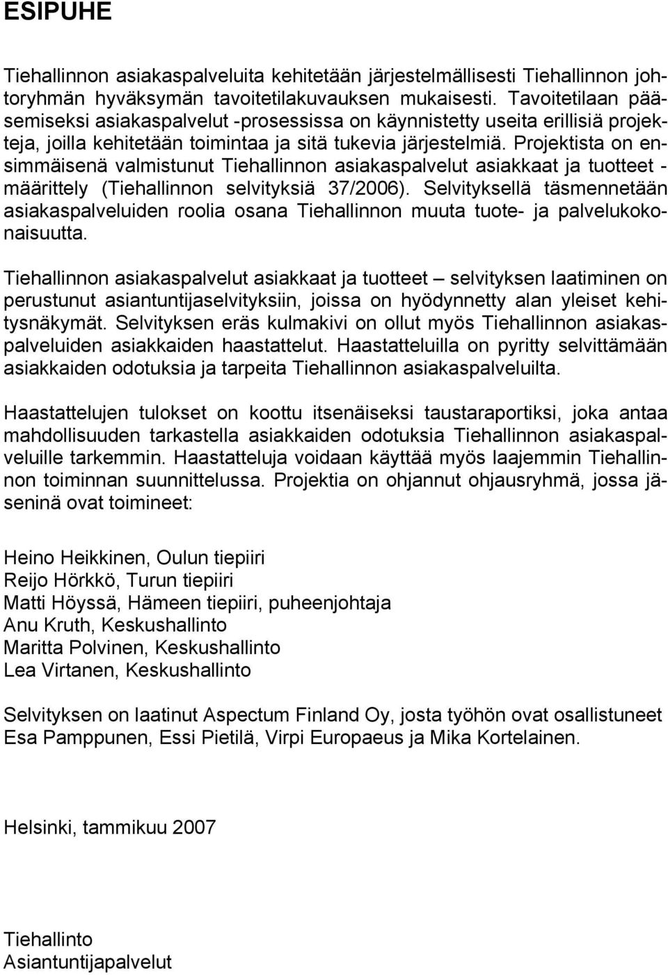 Projektista on ensimmäisenä valmistunut Tiehallinnon asiakaspalvelut asiakkaat ja tuotteet - määrittely (Tiehallinnon selvityksiä 37/2006).