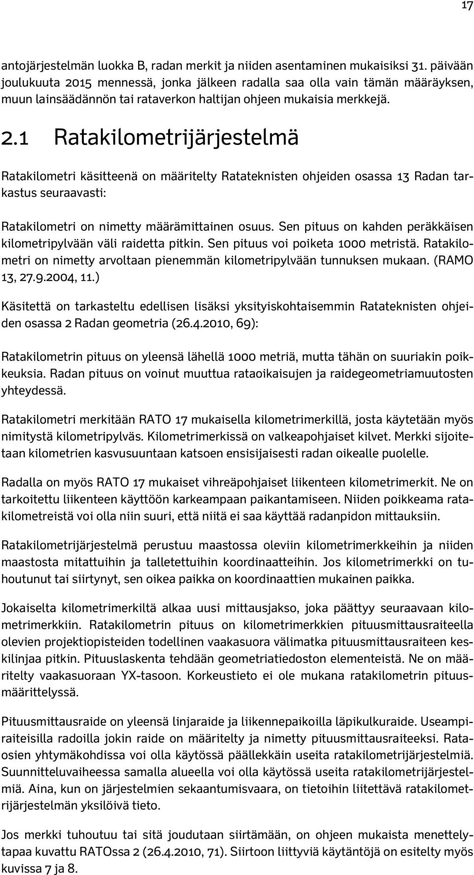 Sen pituus on kahden peräkkäisen kilometripylvään väli raidetta pitkin. Sen pituus voi poiketa 1000 metristä. Ratakilometri on nimetty arvoltaan pienemmän kilometripylvään tunnuksen mukaan.