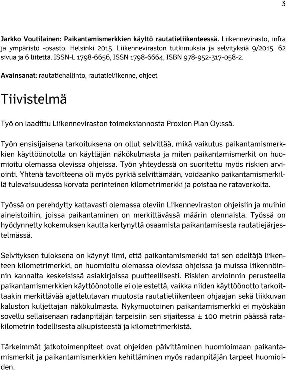 Avainsanat: rautatiehallinto, rautatieliikenne, ohjeet Tiivistelmä Työ on laadittu Liikenneviraston toimeksiannosta Proxion Plan Oy:ssä.