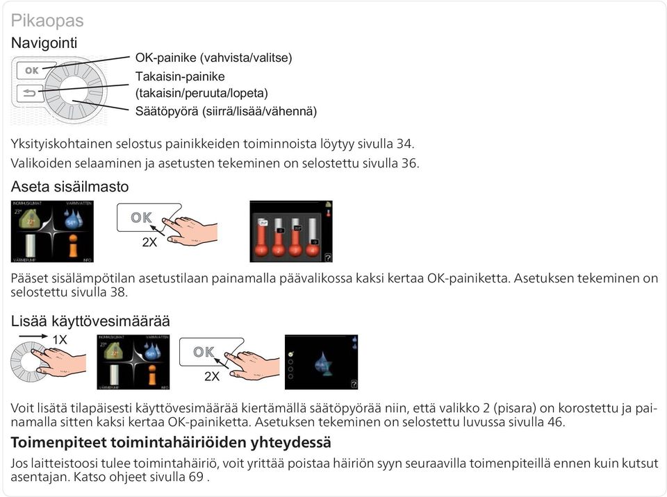 Voit lisätä tilapäisesti käyttövesimäärää kiertämällä säätöpyörää niin, että valikko 2 (pisara) on korostettu ja painamalla sitten kaksi kertaa OK-painiketta.