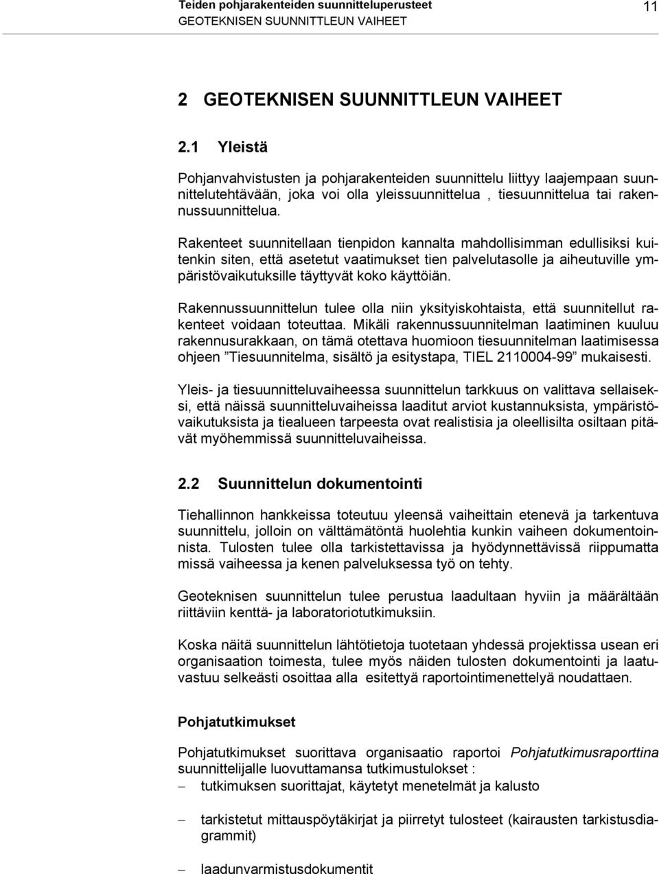 Rakenteet suunnitellaan tienpidon kannalta mahdollisimman edullisiksi kuitenkin siten, että asetetut vaatimukset tien palvelutasolle ja aiheutuville ympäristövaikutuksille täyttyvät koko käyttöiän.