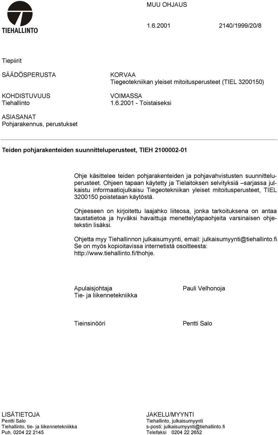 2001 - Toistaiseksi ASIASANAT Pohjarakennus, perustukset Teiden pohjarakenteiden suunnitteluperusteet, TIEH 2100002-01 Ohje käsittelee teiden pohjarakenteiden ja pohjavahvistusten