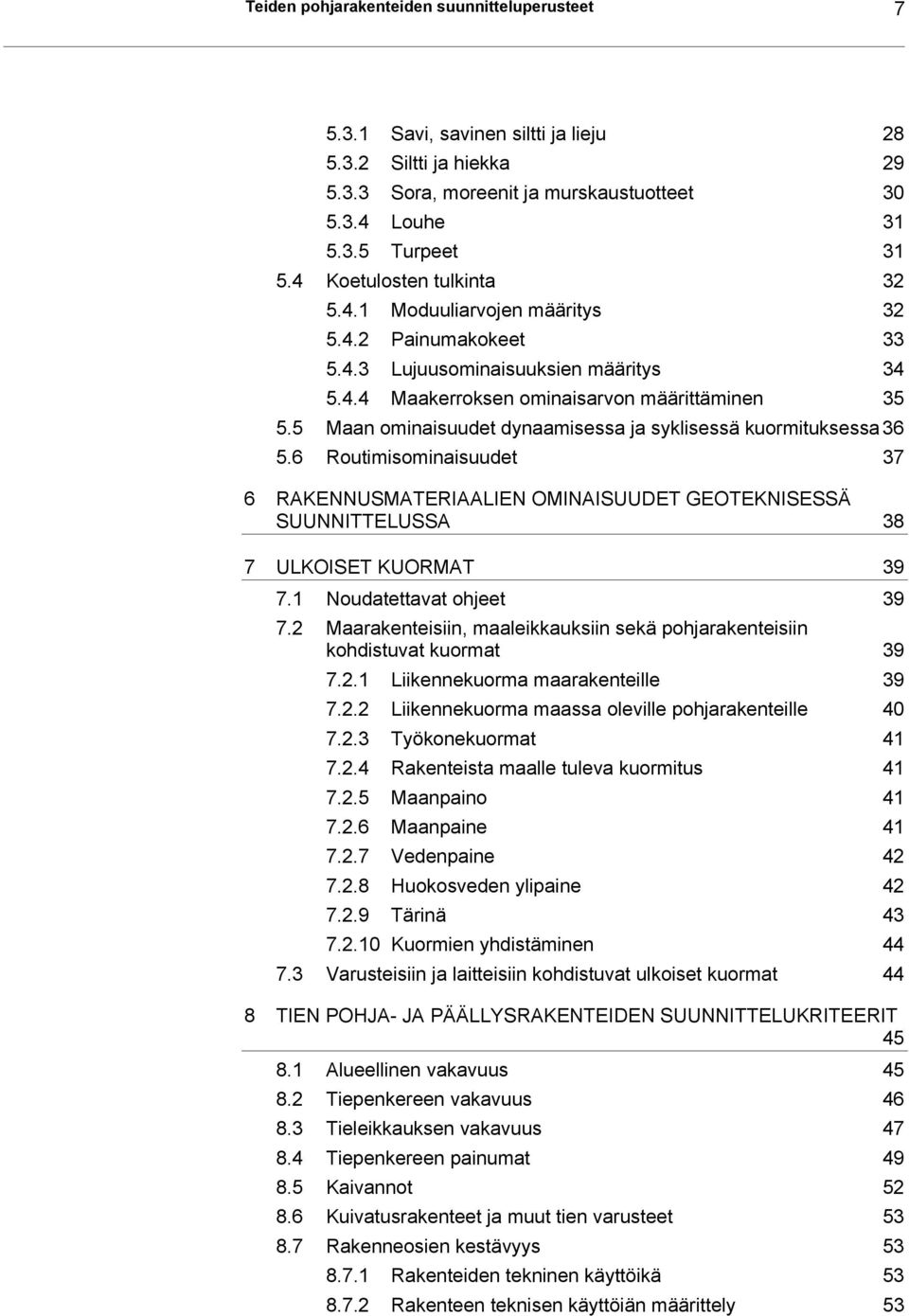 5 Maan ominaisuudet dynaamisessa ja syklisessä kuormituksessa 36 5.6 Routimisominaisuudet 37 6 RAKENNUSMATERIAALIEN OMINAISUUDET GEOTEKNISESSÄ SUUNNITTELUSSA 38 7 ULKOISET KUORMAT 39 7.