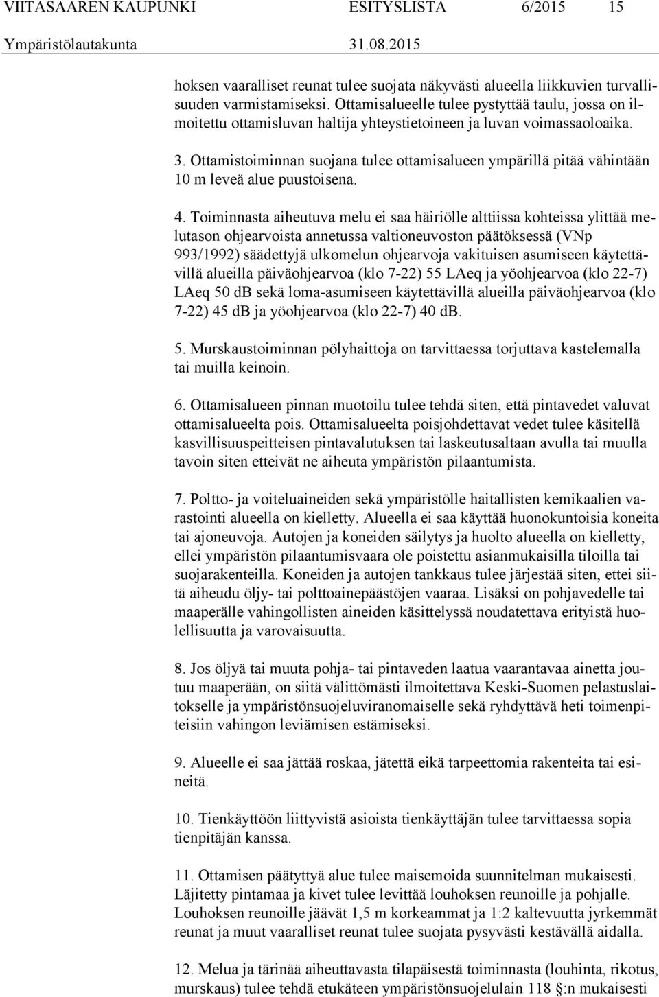 Ottamistoiminnan suojana tulee ottamisalueen ympärillä pitää vähintään 10 m leveä alue puustoisena. 4.