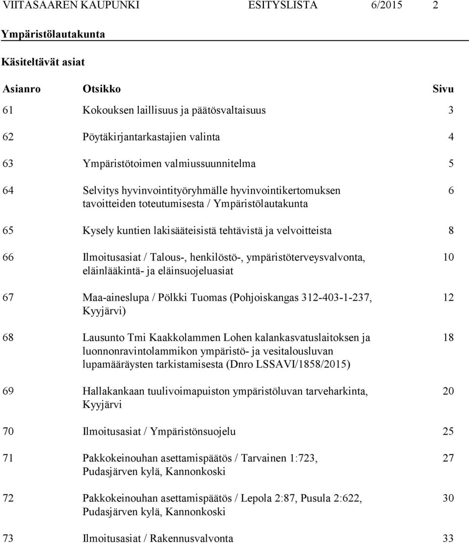 velvoitteista 8 66 Ilmoitusasiat / Talous-, henkilöstö-, ympäristöterveysvalvonta, eläinlääkintä- ja eläinsuojeluasiat 67 Maa-aineslupa / Pölkki Tuomas (Pohjoiskangas 312-403-1-237, Kyyjärvi) 68