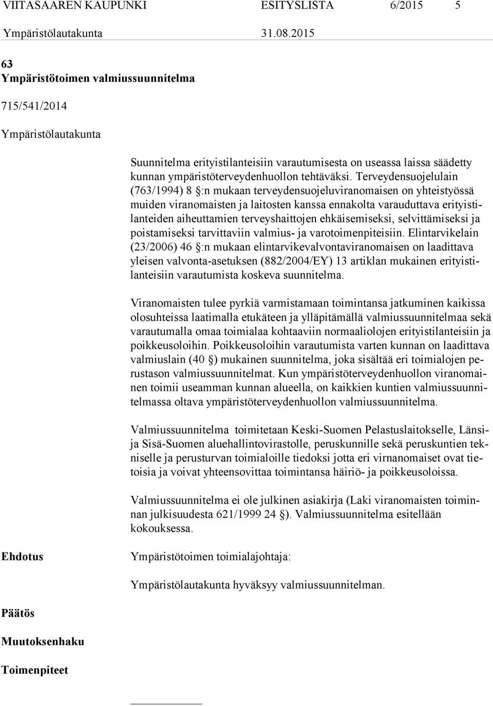 Terveydensuojelulain (763/1994) 8 :n mukaan terveydensuojeluviranomaisen on yhteistyössä mui den viranomaisten ja laitosten kanssa ennakolta varauduttava eri tyis tilan tei den aiheuttamien