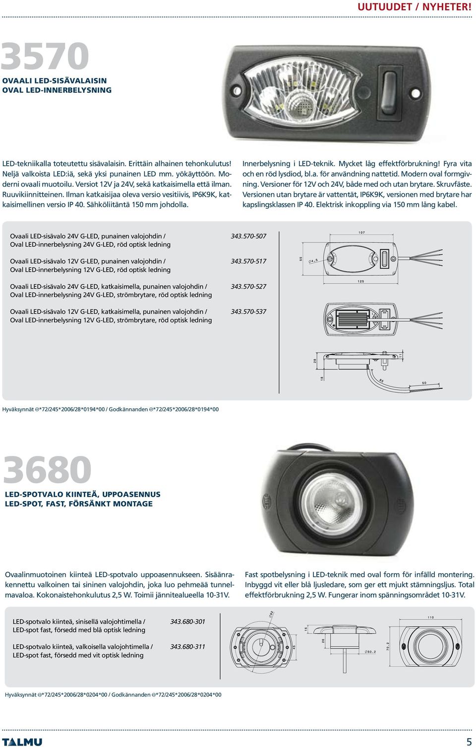 Sähköliitäntä 150 mm johdolla. Innerbelysning i LED-teknik. Mycket låg effektförbrukning! Fyra vita och en röd lysdiod, bl.a. för användning nattetid. Modern oval formgivning.