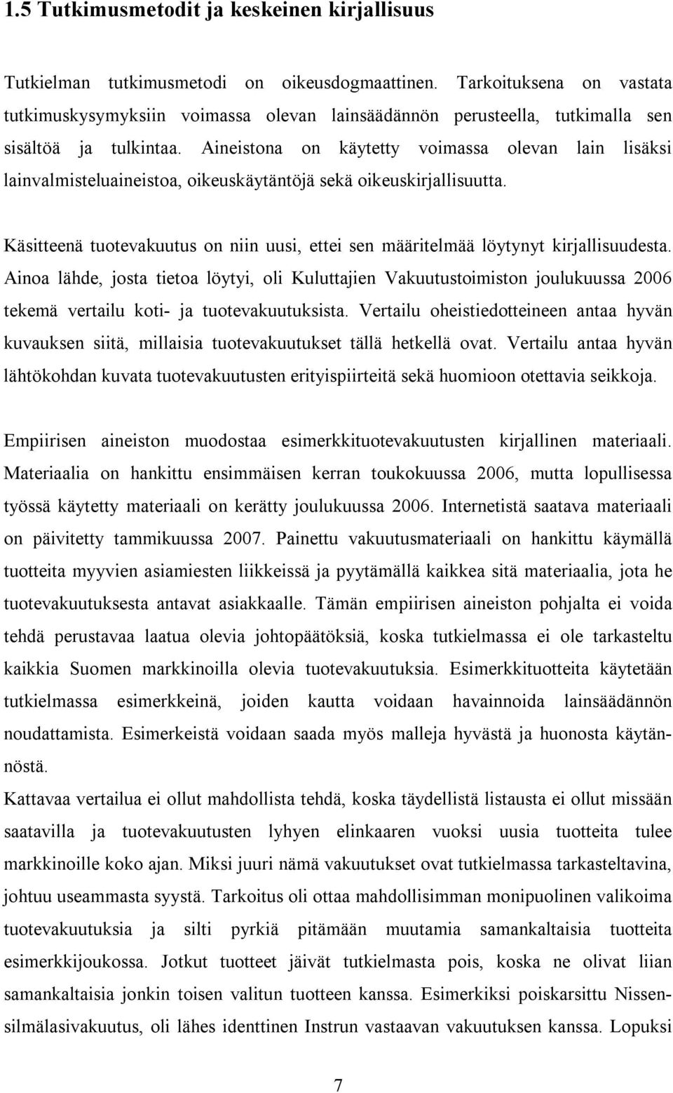 Aineistona on käytetty voimassa olevan lain lisäksi lainvalmisteluaineistoa, oikeuskäytäntöjä sekä oikeuskirjallisuutta.