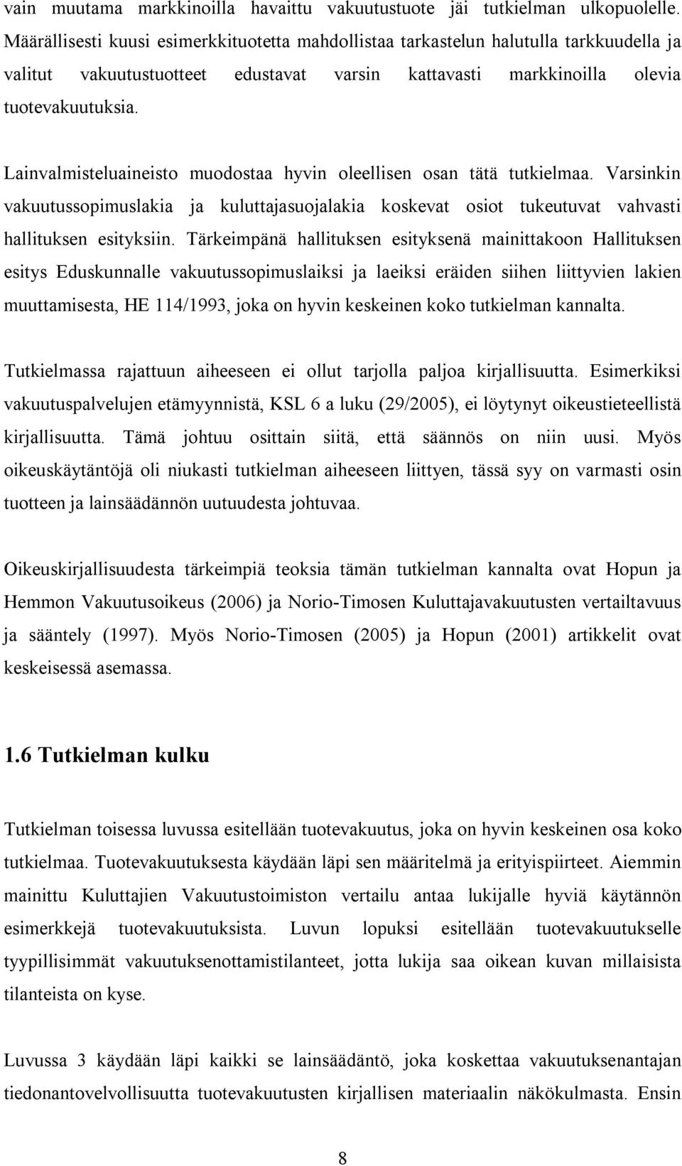 Lainvalmisteluaineisto muodostaa hyvin oleellisen osan tätä tutkielmaa. Varsinkin vakuutussopimuslakia ja kuluttajasuojalakia koskevat osiot tukeutuvat vahvasti hallituksen esityksiin.