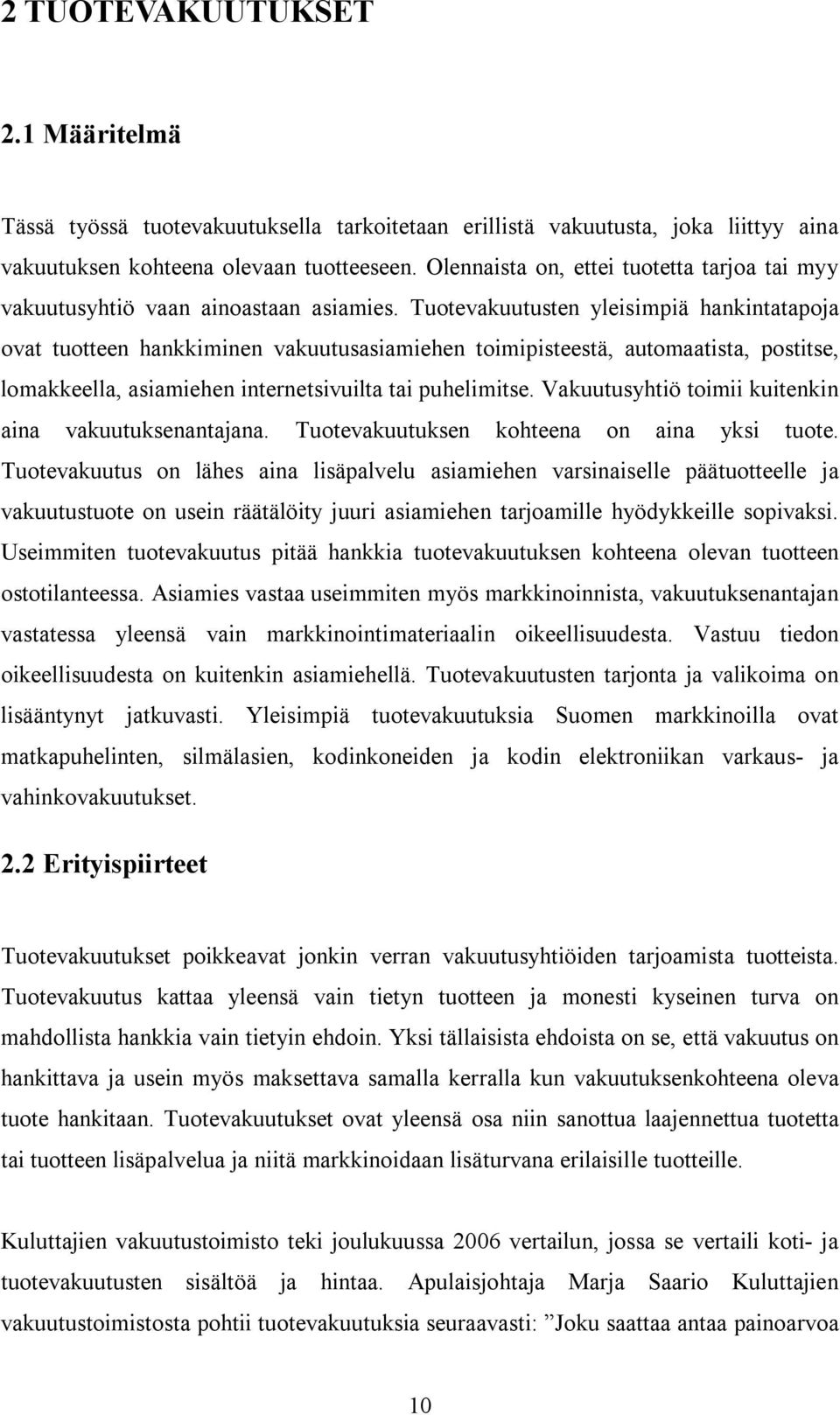 Tuotevakuutusten yleisimpiä hankintatapoja ovat tuotteen hankkiminen vakuutusasiamiehen toimipisteestä, automaatista, postitse, lomakkeella, asiamiehen internetsivuilta tai puhelimitse.