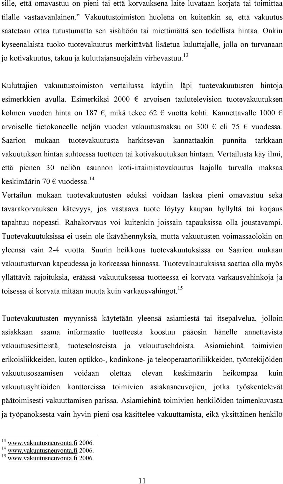 Onkin kyseenalaista tuoko tuotevakuutus merkittävää lisäetua kuluttajalle, jolla on turvanaan jo kotivakuutus, takuu ja kuluttajansuojalain virhevastuu.