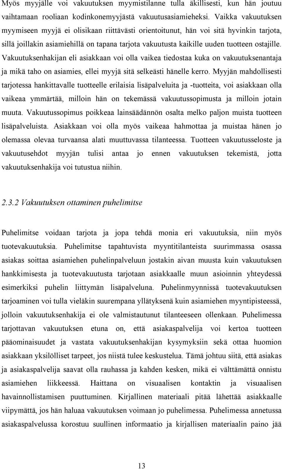 Vakuutuksenhakijan eli asiakkaan voi olla vaikea tiedostaa kuka on vakuutuksenantaja ja mikä taho on asiamies, ellei myyjä sitä selkeästi hänelle kerro.