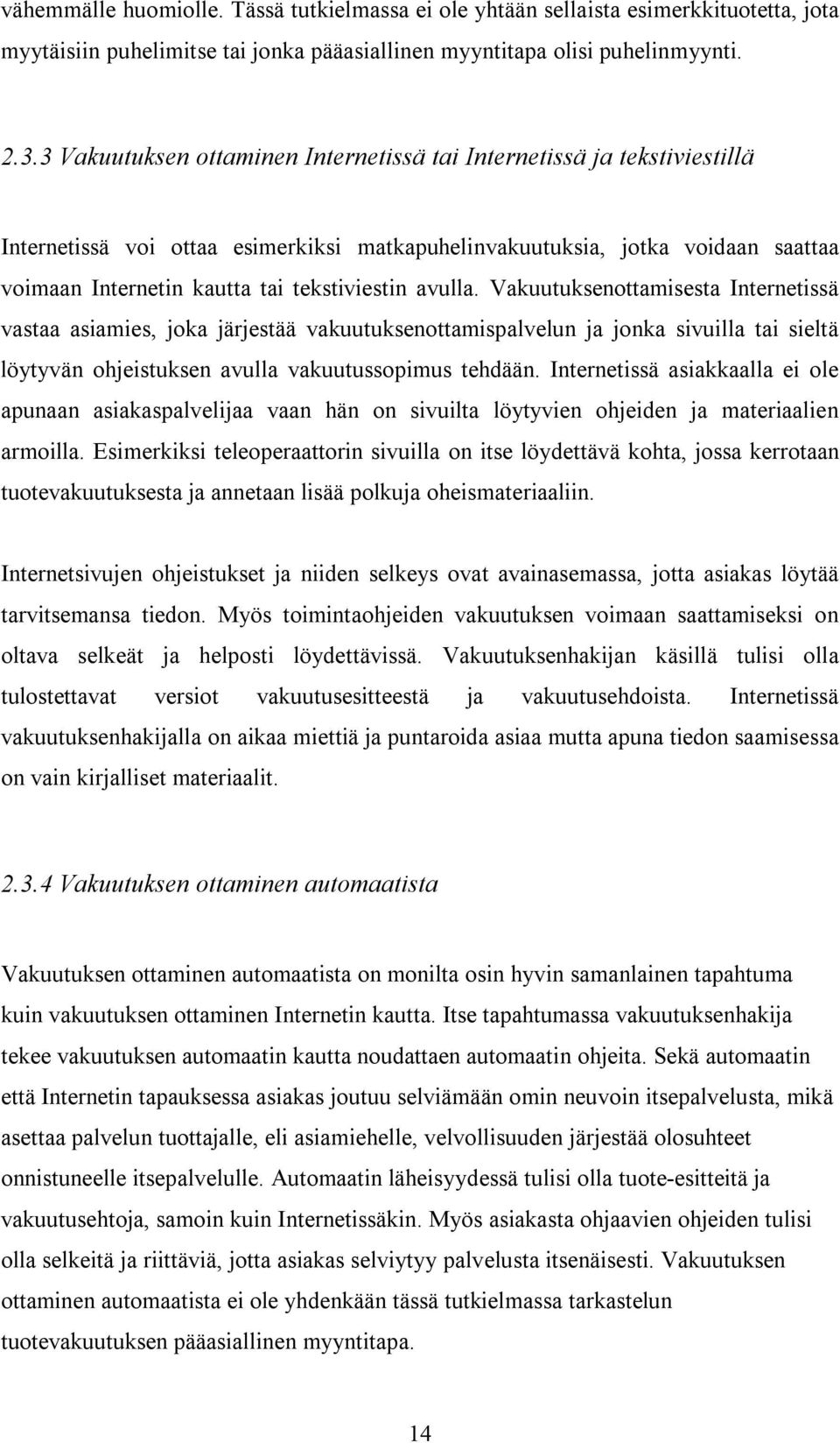 avulla. Vakuutuksenottamisesta Internetissä vastaa asiamies, joka järjestää vakuutuksenottamispalvelun ja jonka sivuilla tai sieltä löytyvän ohjeistuksen avulla vakuutussopimus tehdään.