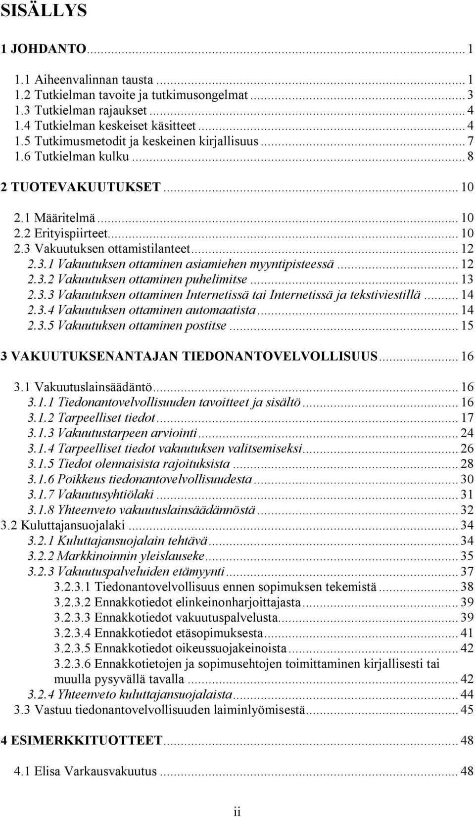 .. 12 2.3.2 Vakuutuksen ottaminen puhelimitse... 13 2.3.3 Vakuutuksen ottaminen Internetissä tai Internetissä ja tekstiviestillä... 14 2.3.4 Vakuutuksen ottaminen automaatista... 14 2.3.5 Vakuutuksen ottaminen postitse.