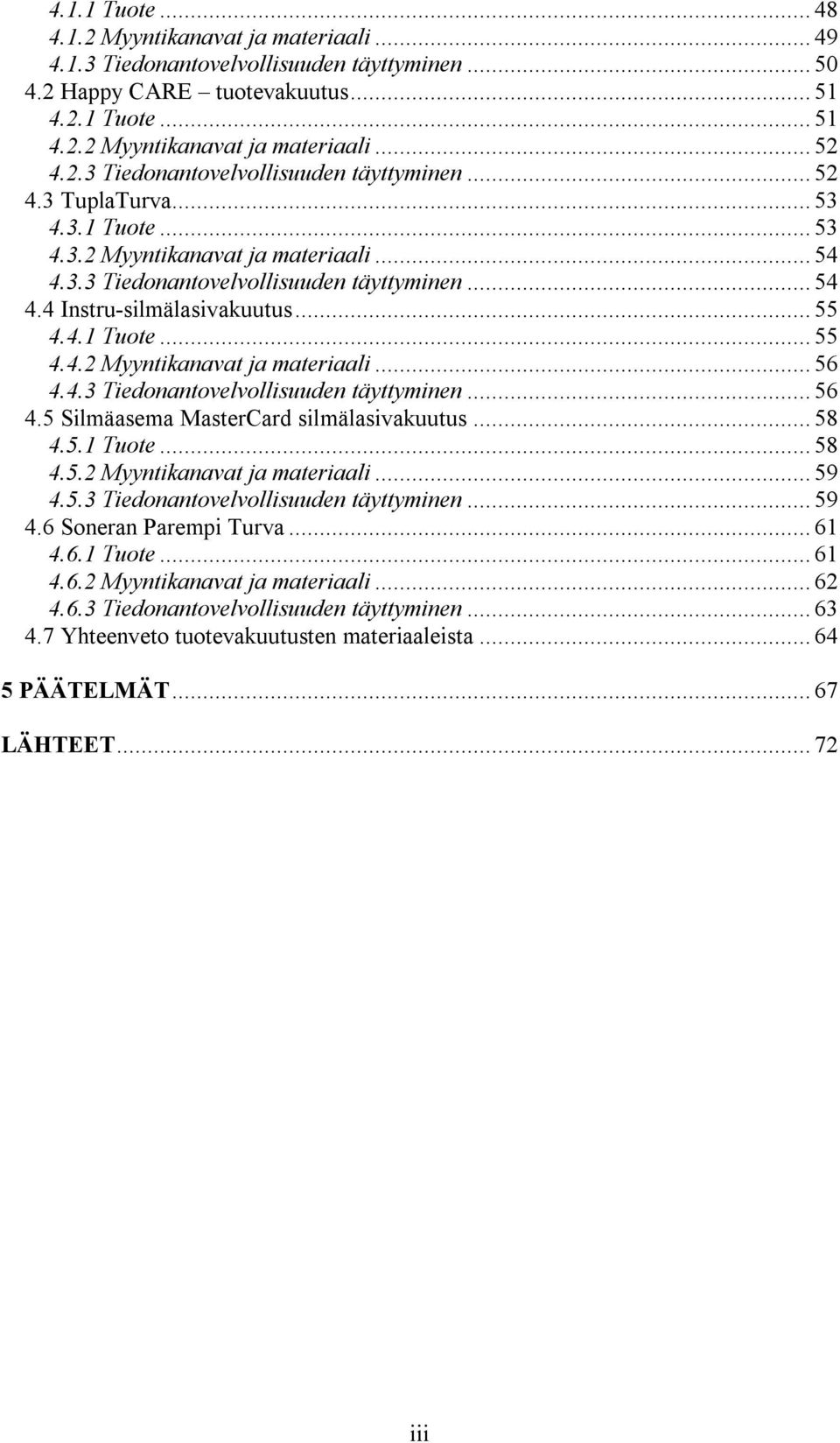 .. 55 4.4.1 Tuote... 55 4.4.2 Myyntikanavat ja materiaali... 56 4.4.3 Tiedonantovelvollisuuden täyttyminen... 56 4.5 Silmäasema MasterCard silmälasivakuutus... 58 4.5.1 Tuote... 58 4.5.2 Myyntikanavat ja materiaali... 59 4.