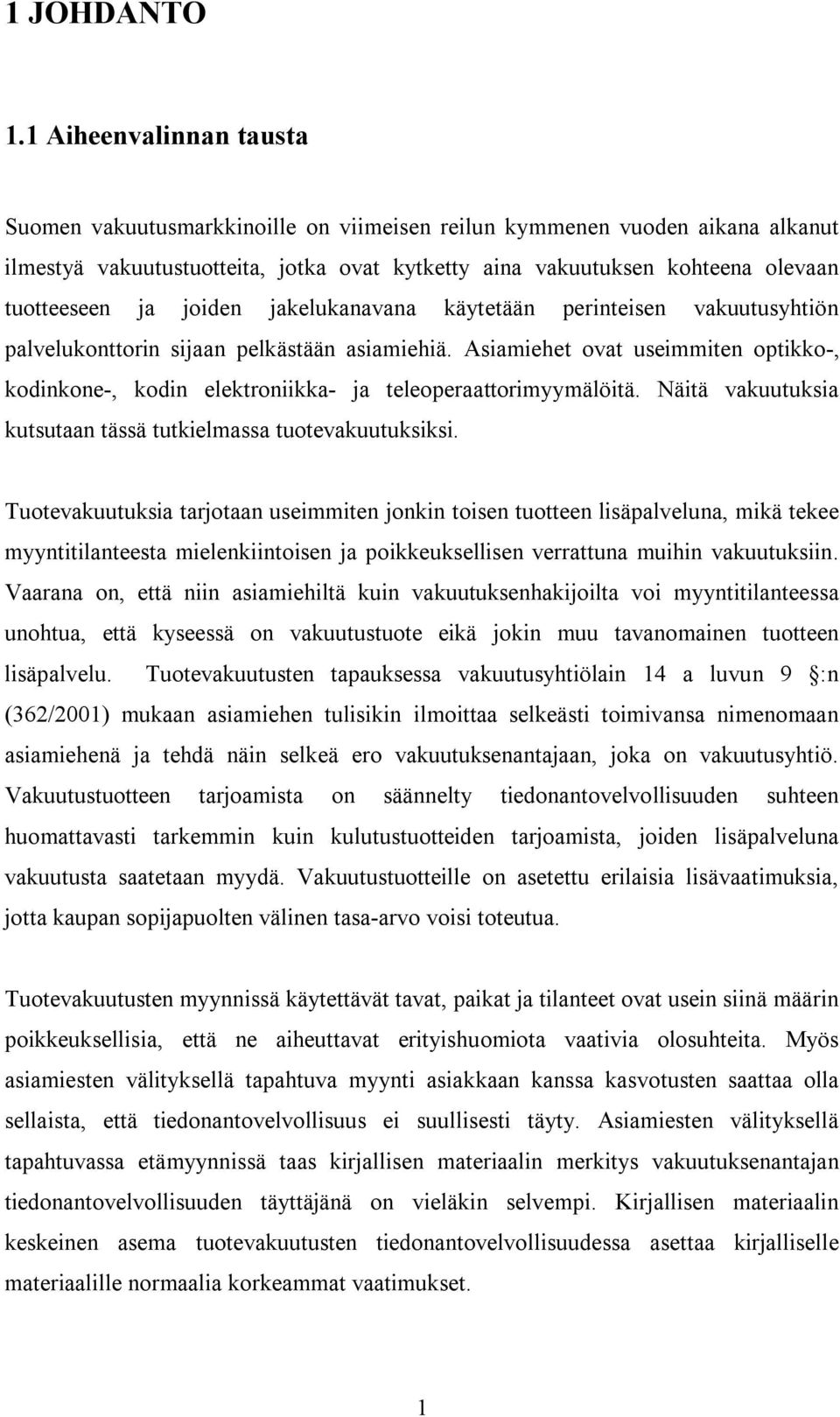 joiden jakelukanavana käytetään perinteisen vakuutusyhtiön palvelukonttorin sijaan pelkästään asiamiehiä.