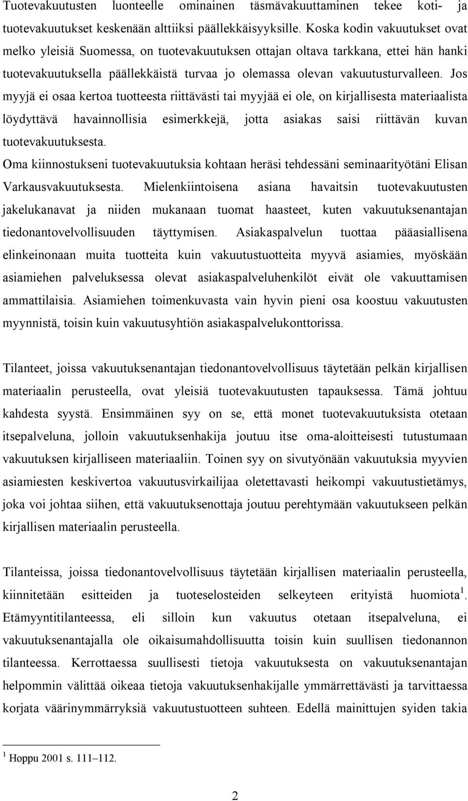 Jos myyjä ei osaa kertoa tuotteesta riittävästi tai myyjää ei ole, on kirjallisesta materiaalista löydyttävä havainnollisia esimerkkejä, jotta asiakas saisi riittävän kuvan tuotevakuutuksesta.