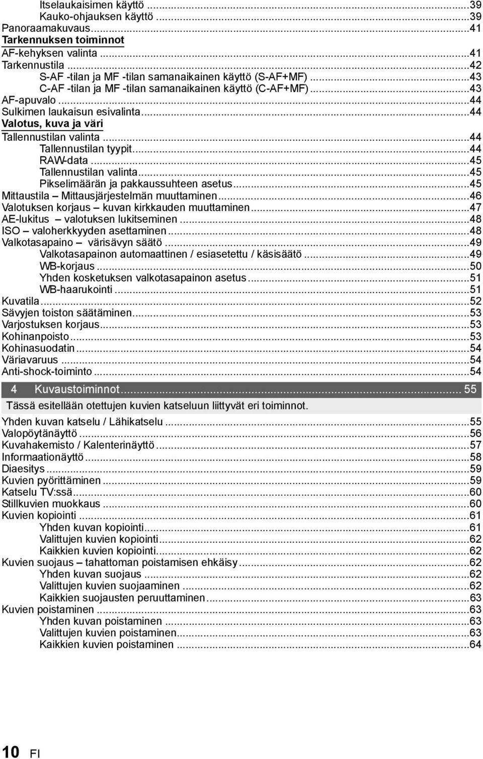 ..44 RAW-data...45 Tallennustilan valinta...45 Pikselimäärän ja pakkaussuhteen asetus...45 Mittaustila Mittausjärjestelmän muuttaminen...46 Valotuksen korjaus kuvan kirkkauden muuttaminen.