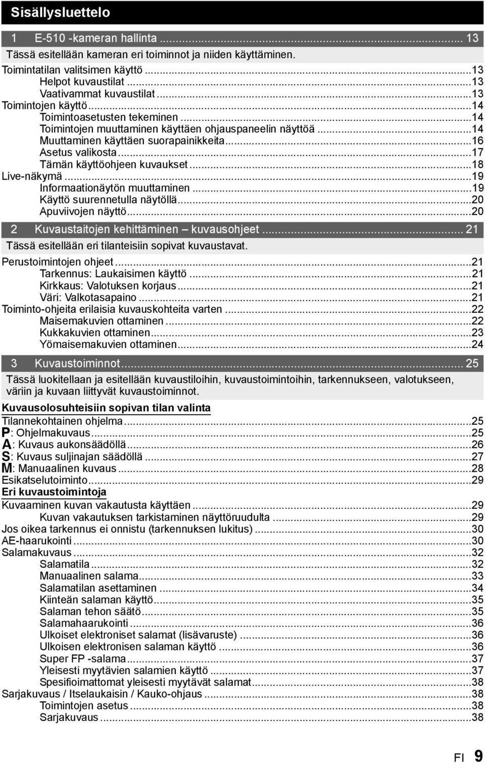 ..17 Tämän käyttöohjeen kuvaukset...18 Live-näkymä...19 Informaationäytön muuttaminen...19 Käyttö suurennetulla näytöllä...20 Apuviivojen näyttö...20 2 Kuvaustaitojen kehittäminen kuvausohjeet.