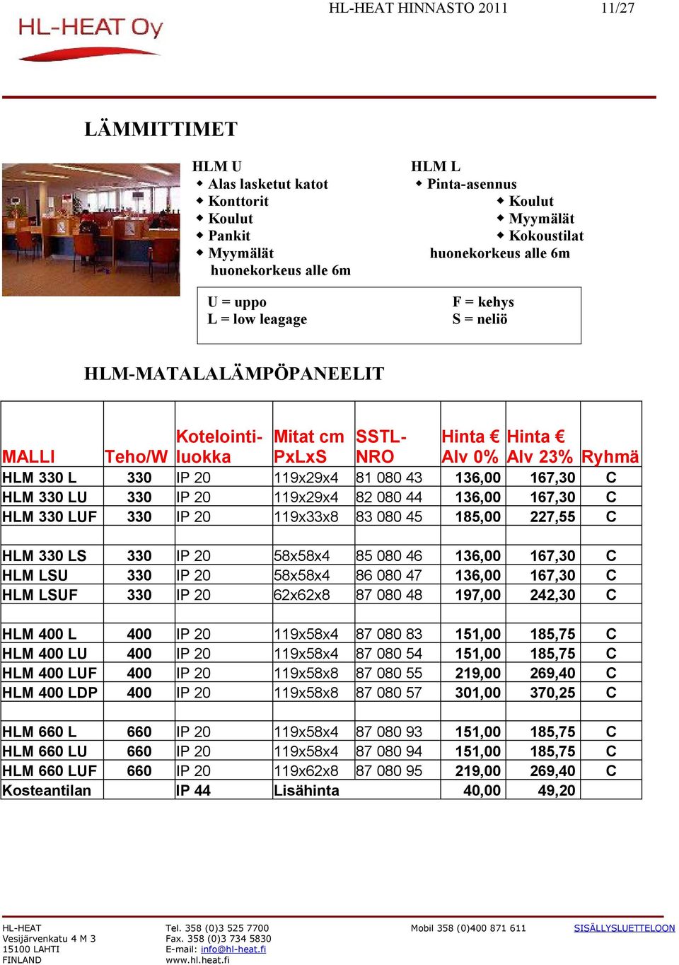 81 080 43 82 080 44 83 080 45 136,00 136,00 185,00 167,30 167,30 227,55 HLM 330 LS HLM LSU HLM LSUF 330 330 330 IP 20 IP 20 IP 20 58x58x4 58x58x4 62x62x8 85 080 46 86 080 47 87 080 48 136,00 136,00